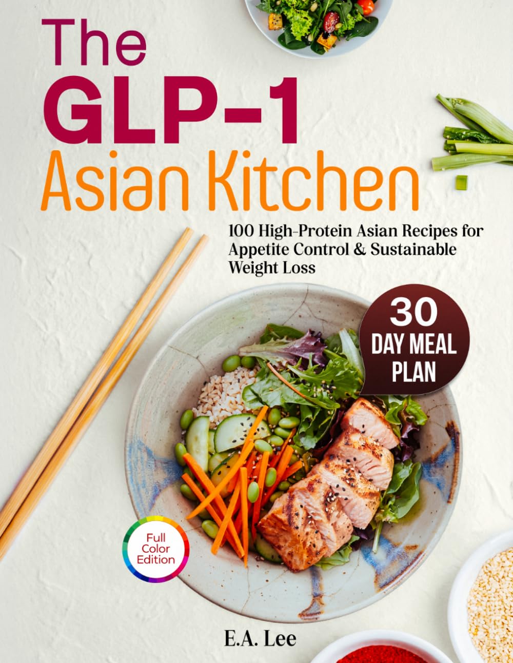 The GLP-1 Asian Kitchen: 100 High Protein Asian Recipes for Appetite Control & Sustainable Weight Loss