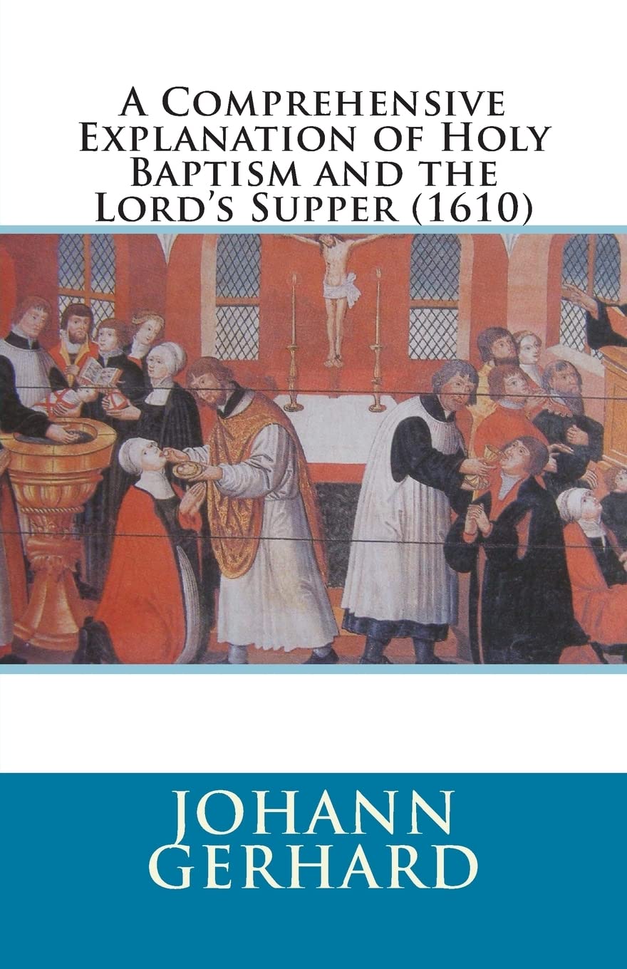 A Comprehensive Explanation of Holy Baptism and the Lord’s Supper (1610)