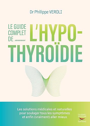 Le guide complet de l'hypothyroïdie: Les solutions médicales et naturelles pour soulager tous les symptômes et enfin (vraiment) aller mieux