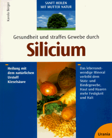 Gesundheit und straffes Gewebe durch Silicium: Heilung mit dem natürlichen Urstoff Kieselsäure