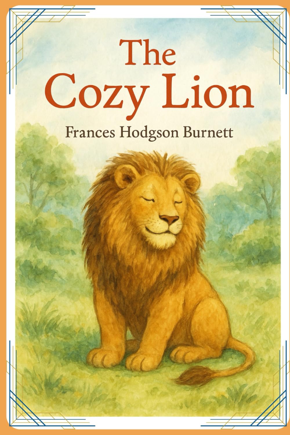 The Cozy Lion: As Told by Queen Crosspatch: A Heartwarming Tale of Kindness, Courage, and the Gentle Strength of a Lion With Original Illustrations