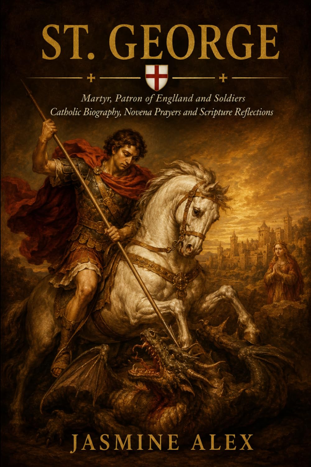 St. George: Martyr, Patron of England and Soldiers Catholic Biography, Novena Prayers and Scripture Reflections