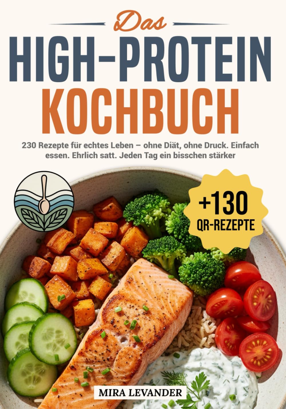 DAS HIGH-PROTEIN KOCHBUCH: 230 Rezepte für echtes Leben – ohne Diät, ohne Druck. Einfach essen. Ehrlich satt. Jeden Tag ein bisschen stärker.