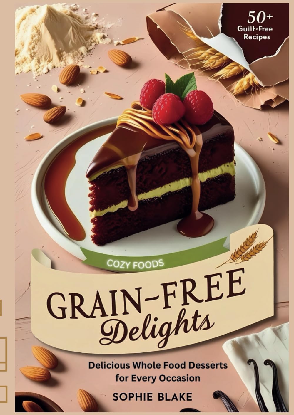 Grain-Free Indulgence: Delight Whole Food Desserts for Every Occasion: A Comprehensive Guide to Baking Healthy, Guilt-Free Treats