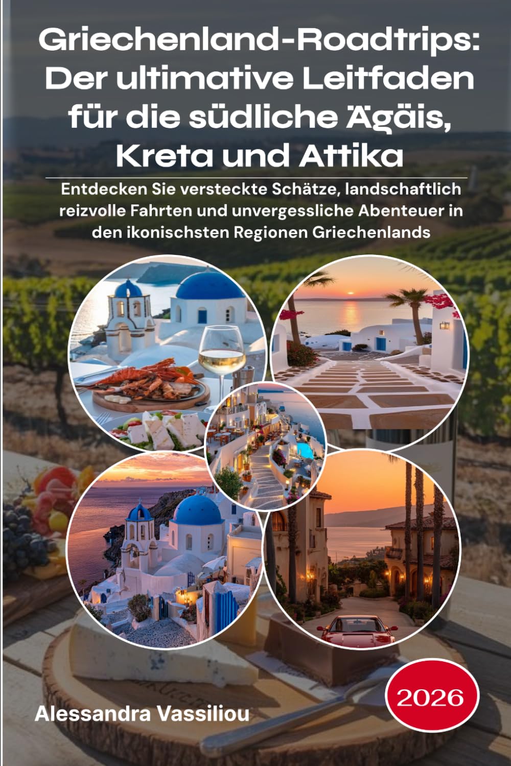 Griechenland-Roadtrips: Der ultimative Leitfaden für die südliche Ägäis, Kreta und Attika 2026: Entdecken Sie versteckte Schätze, landschaftlich ... in den ikonischsten Regionen Griechenlands