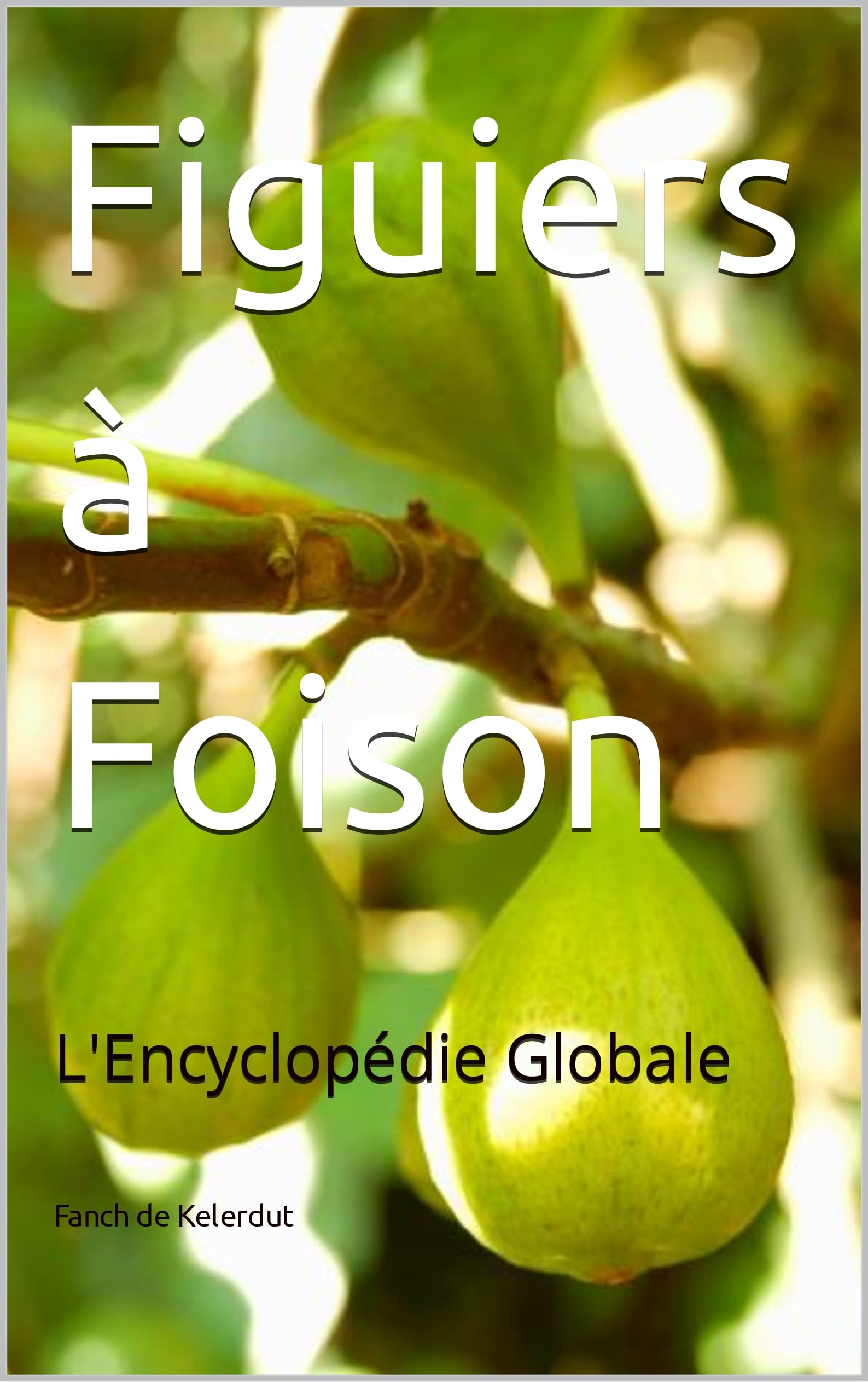 Figuiers à Foison : L'Encyclopédie Globale (French Edition)