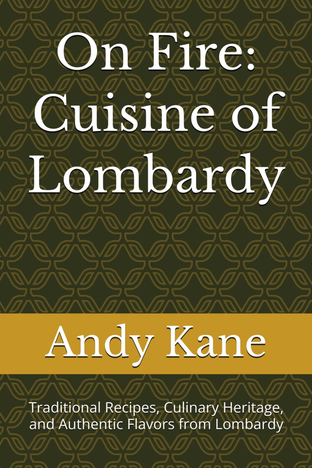 On Fire: Cuisine of Lombardy: Traditional Recipes, Culinary Heritage, and Authentic Flavors from Lombardy
