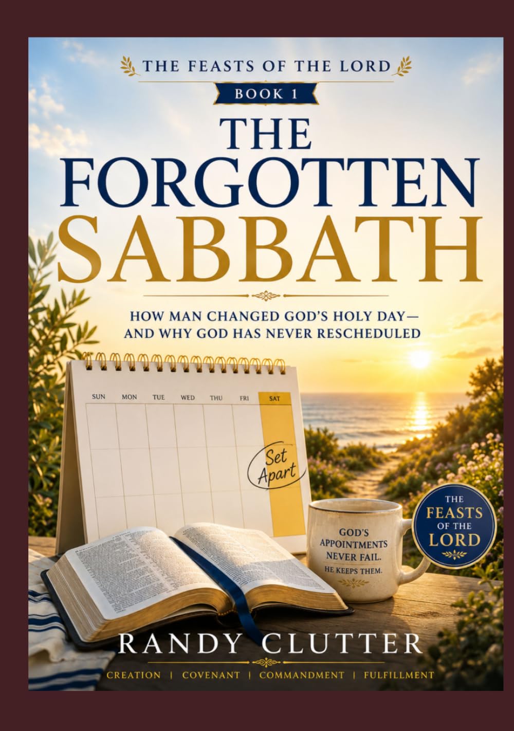 The Forgotten Sabbath: How Man Changed God's Holy Day - and Why God Has Never Rescheduled (The Feasts of the LORD)