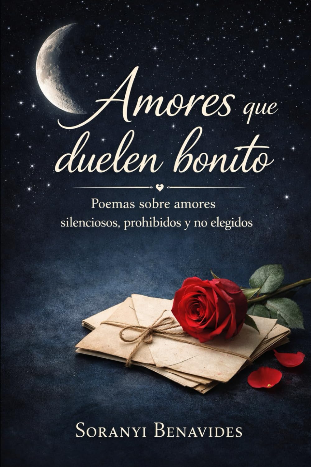Amores que Duelen Bonito: Poemas sobre amores silenciosos,prohibidos y no elegidos