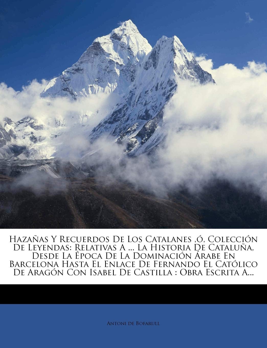 Hazanas y Recuerdos de Los Catalanes, O, Coleccion de Leyendas: Relativas a ... La Historia de Cataluna, Desde La Epoca de La Dominacion Arabe En Barc