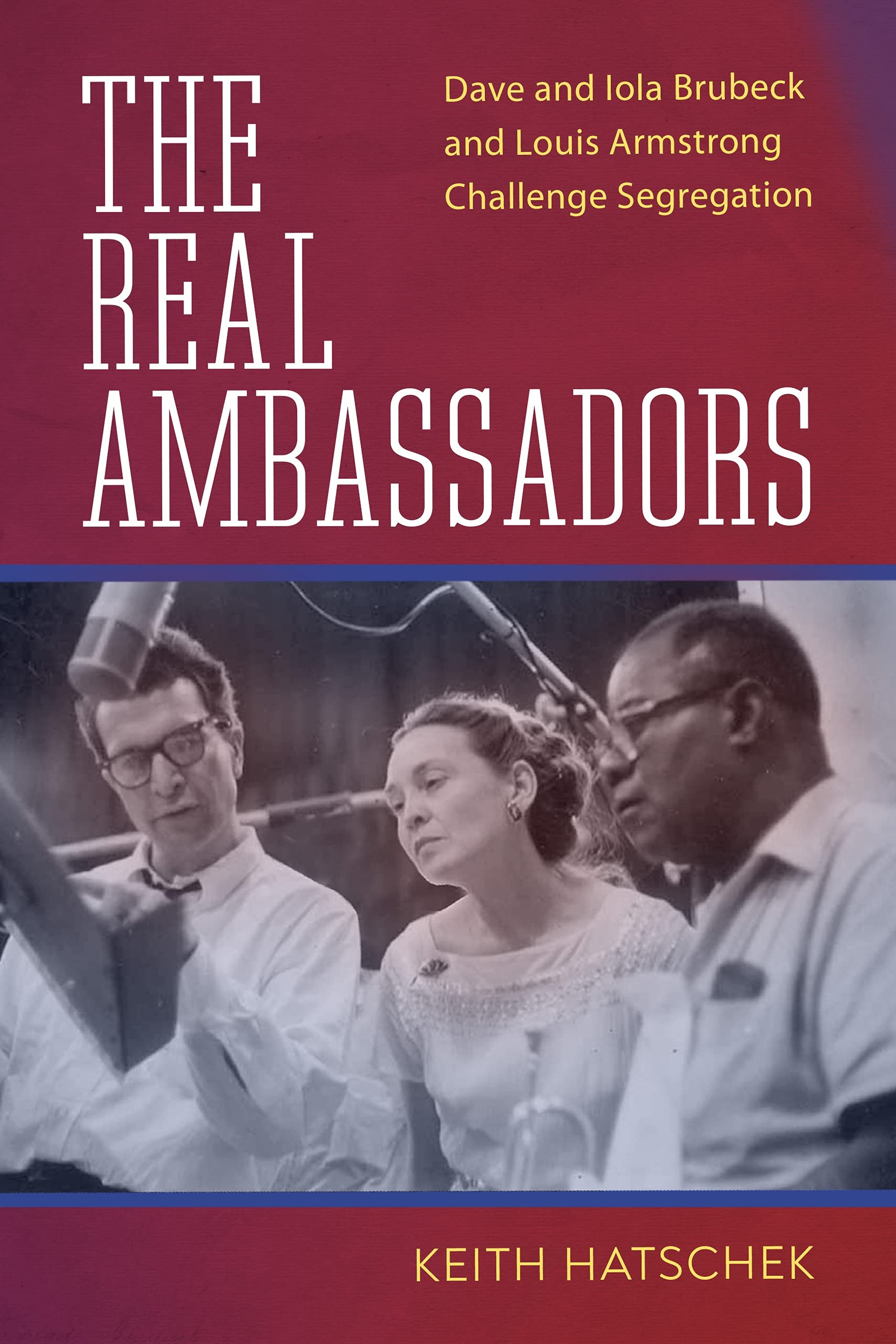 University Press of Mississippi Real Ambassadors: Dave and Iola Brubeck and Louis Armstrong Challenge Segregation