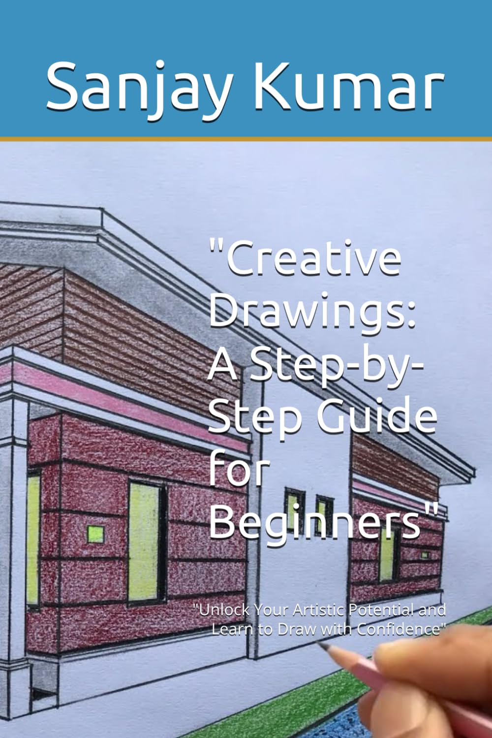 Creative Drawings: A Step-by-Step Guide for Beginners": "Unlock Your Artistic Potential and Learn to Draw with Confidence