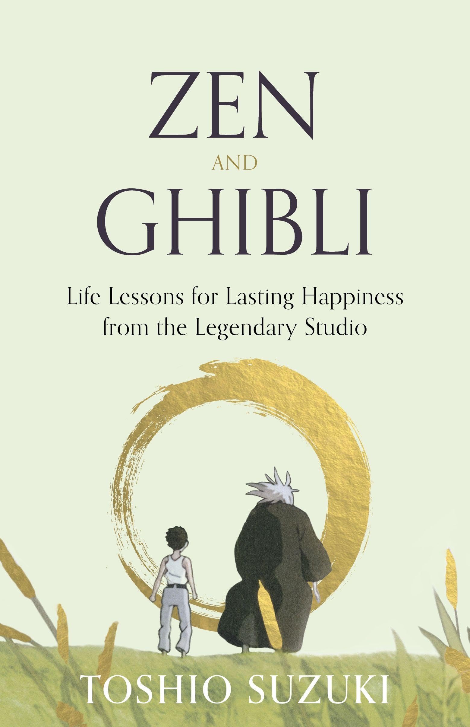 Zen and Ghibli: Life Lessons for Lasting Happiness from the Legendary Studio