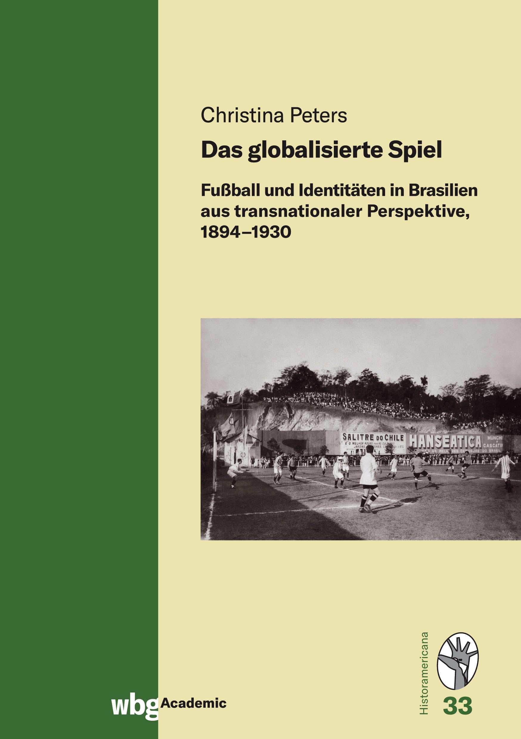 Das globalisierte Spiel: Fußball und Identitäten in Brasilien aus transnationaler Perspektive, 1894–1930 (Historamericana)