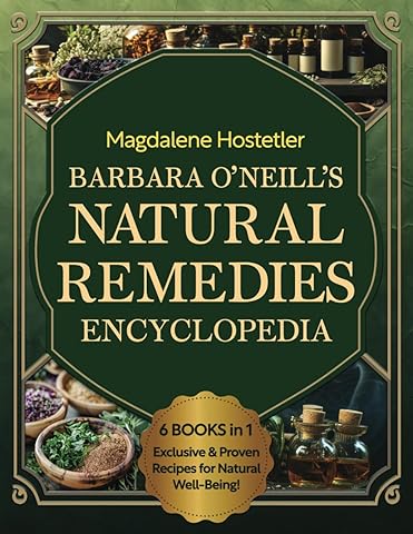 Barbara O'Neill's Natural Remedies Encyclopedia: (6-in-1): Experience the Pure Power of Nature with Proven Barbara-Inspired Recipes for Boosted Vitality and Holistic Well-Being