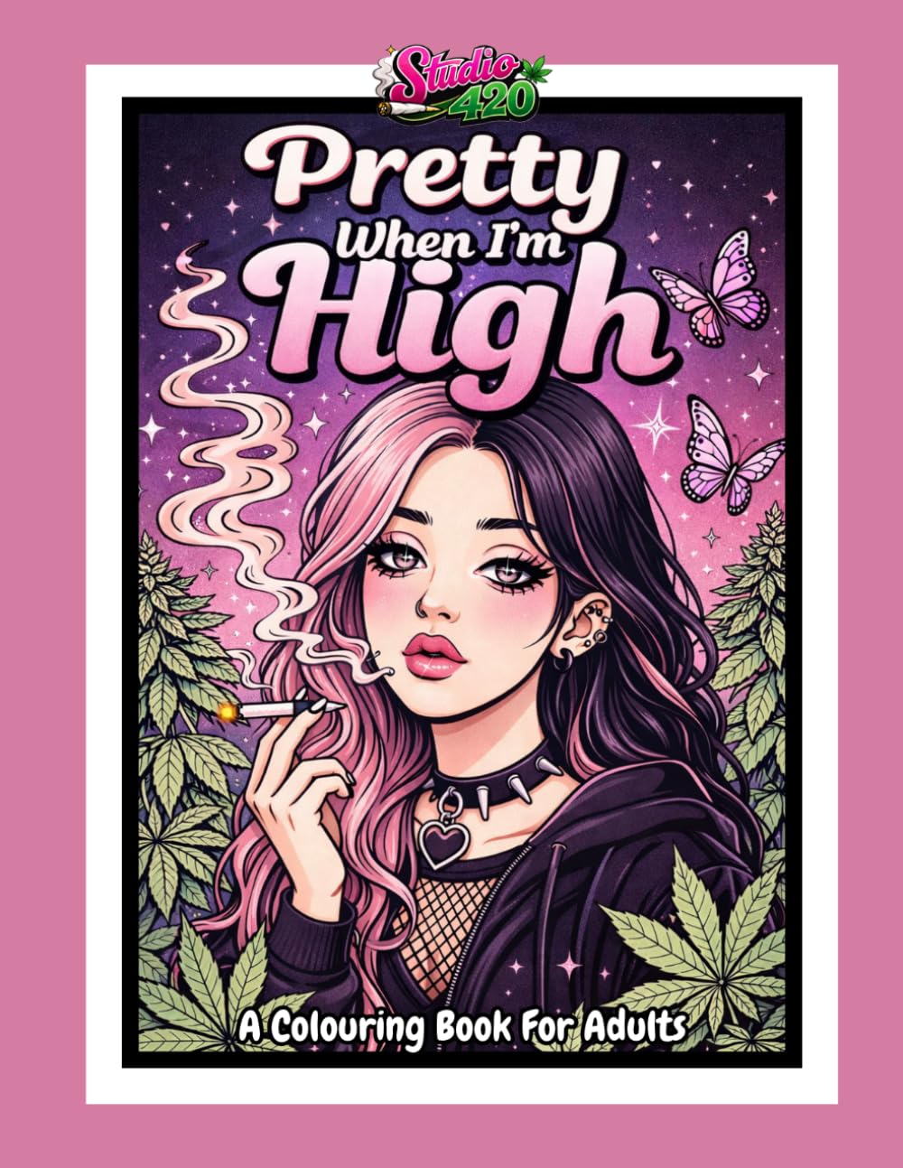 Pretty when I’m high: A Relaxing Cannabis Colouring Book for Adults Featuring Dreamy-Eyed Girls, Chill Vibes & Bold Botanical Art