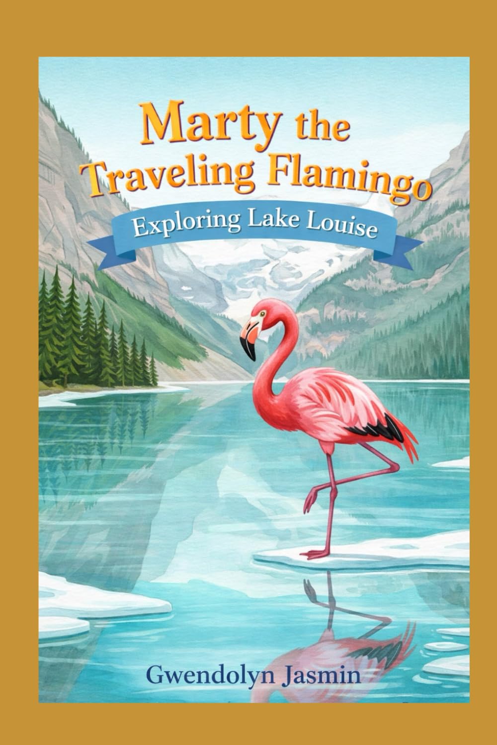 Marty the traveling Flamingo: Exploring Lake Louise (Marty the Traveling Flamingo goes to the National Parks)