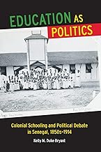 Education as Politics: Colonial Schooling and Political Debate in Senegal, 1850s–1914 (Africa and the Diaspora: History, Politics, Culture)
