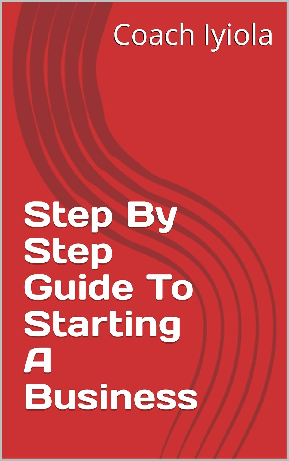 Step By Step Guide To Starting A Business eBook : Iyiola, Coach: Amazon ...