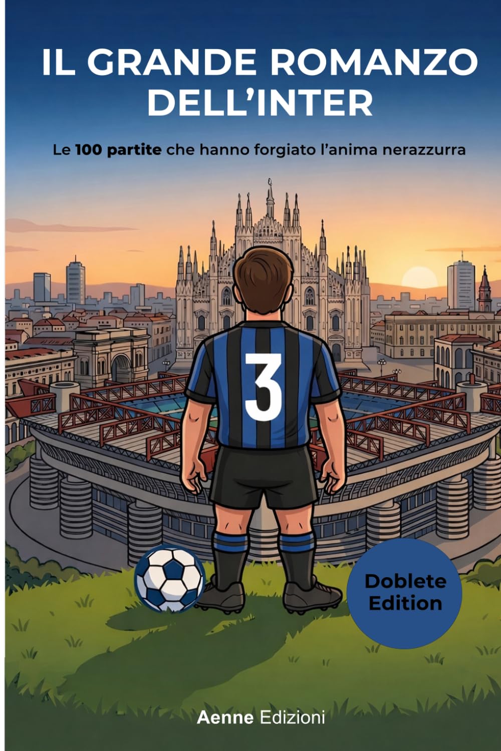 Il Grande Romanzo dell'Inter: Le 100 partite che hanno forgiato l'anima nerazzurra