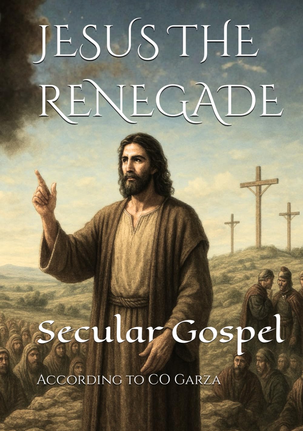 JESUS THE RENEGADE: Secular Gospel: A Synthesis of the New Testament