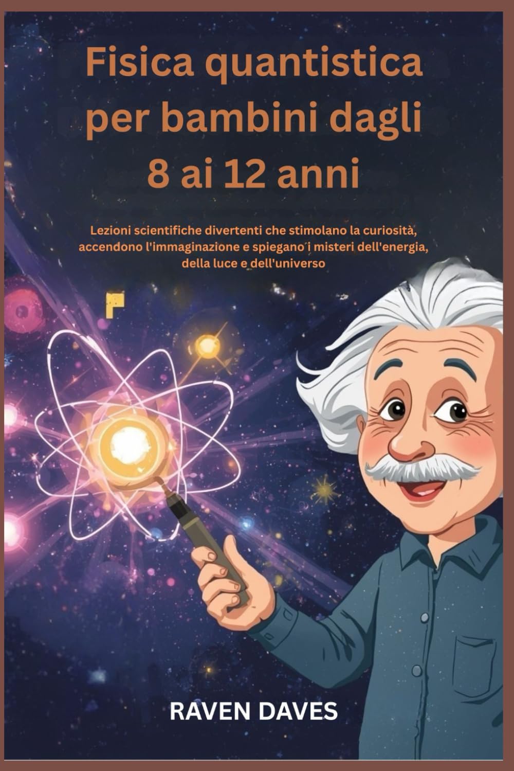 Fisica quantistica per bambini dagli 8 ai 12 anni: Lezioni scientifiche divertenti che stimolano la curiosità, accendono l'immaginazione e spiegano i misteri dell'energia, della luce e dell'universo