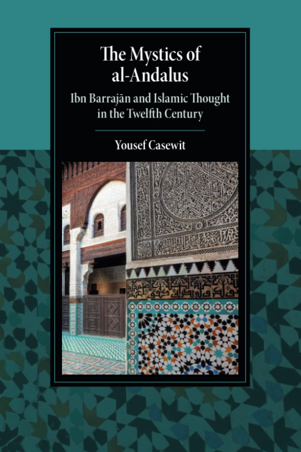 The Mystics of al-Andalus: Ibn Barrajān and Islamic Thought in the Twelfth Century (Cambridge Studies in Islamic Civilization)