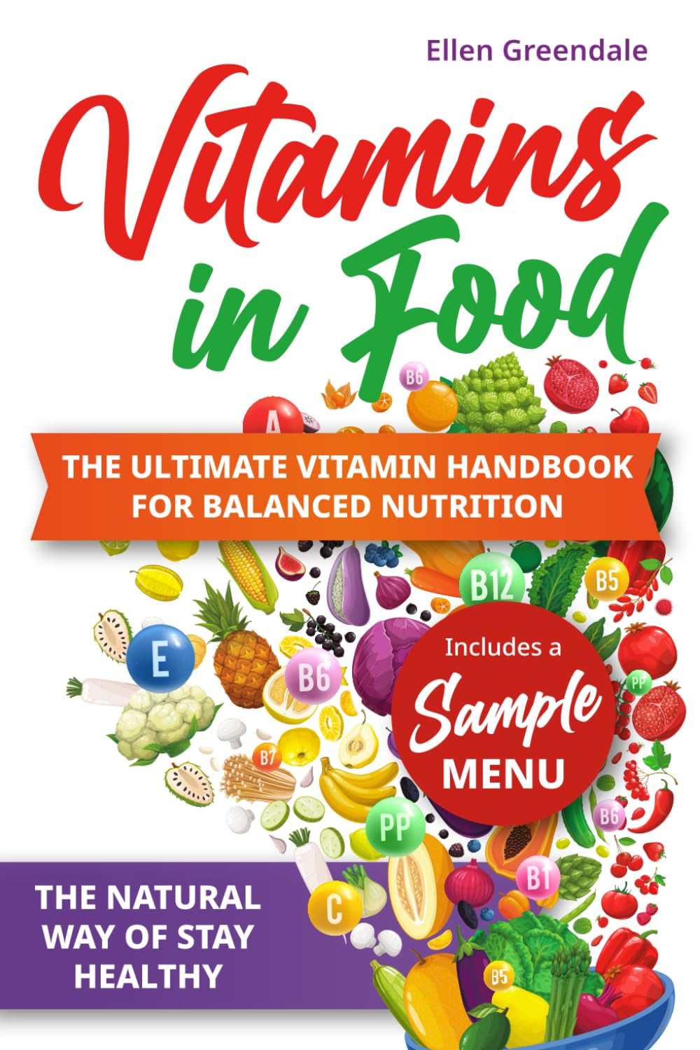 Vitamins in Food: The Natural Way to Stay Healthy: The Ultimate Vitamin Handbook for Balanced Nutrition (Essential Nutrition Guides)