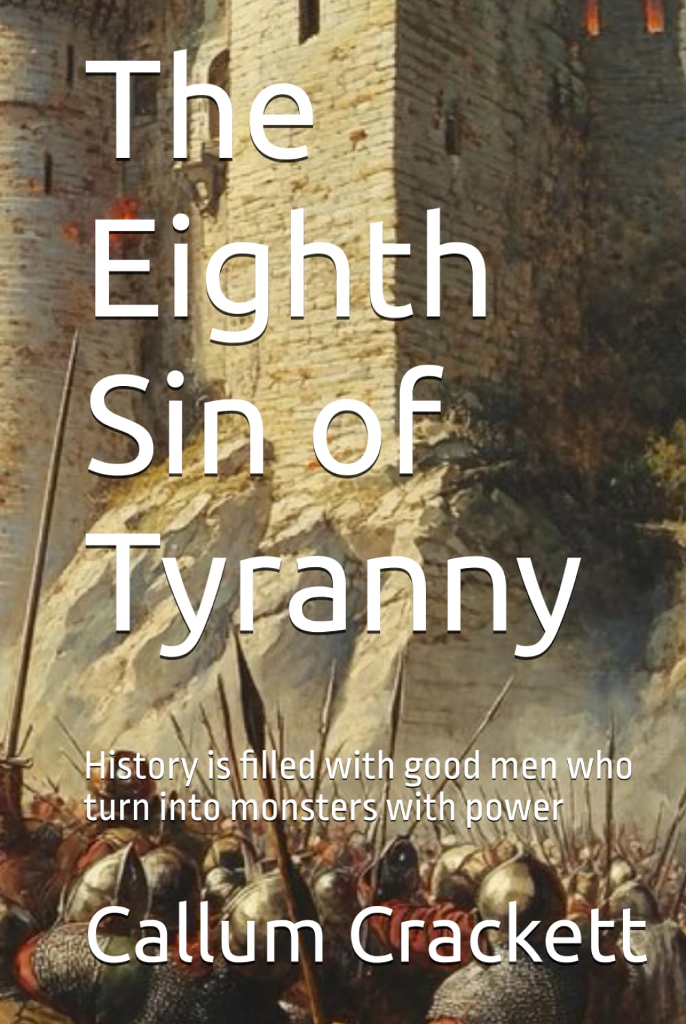 The Eighth Sin of Tyranny: History is filled with good men who turn into monsters with power