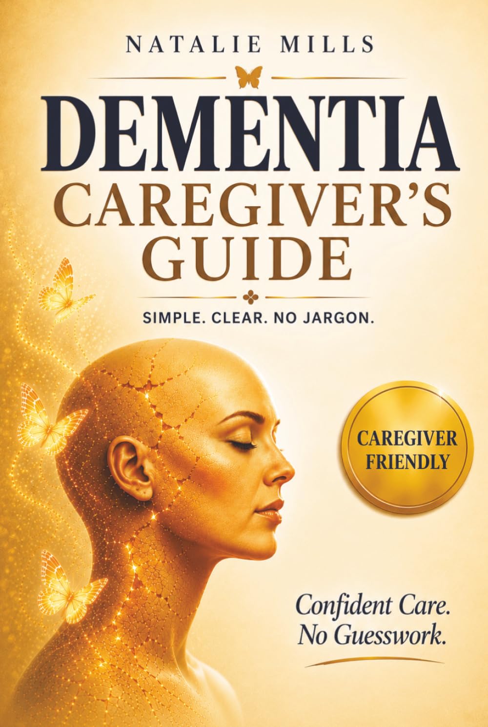 Dementia Caregiver’s Guide: Help Without Guesswork: Practical Support for Dementia—No Doctor Talk, No False Promises (Helping Hands Without Fear)