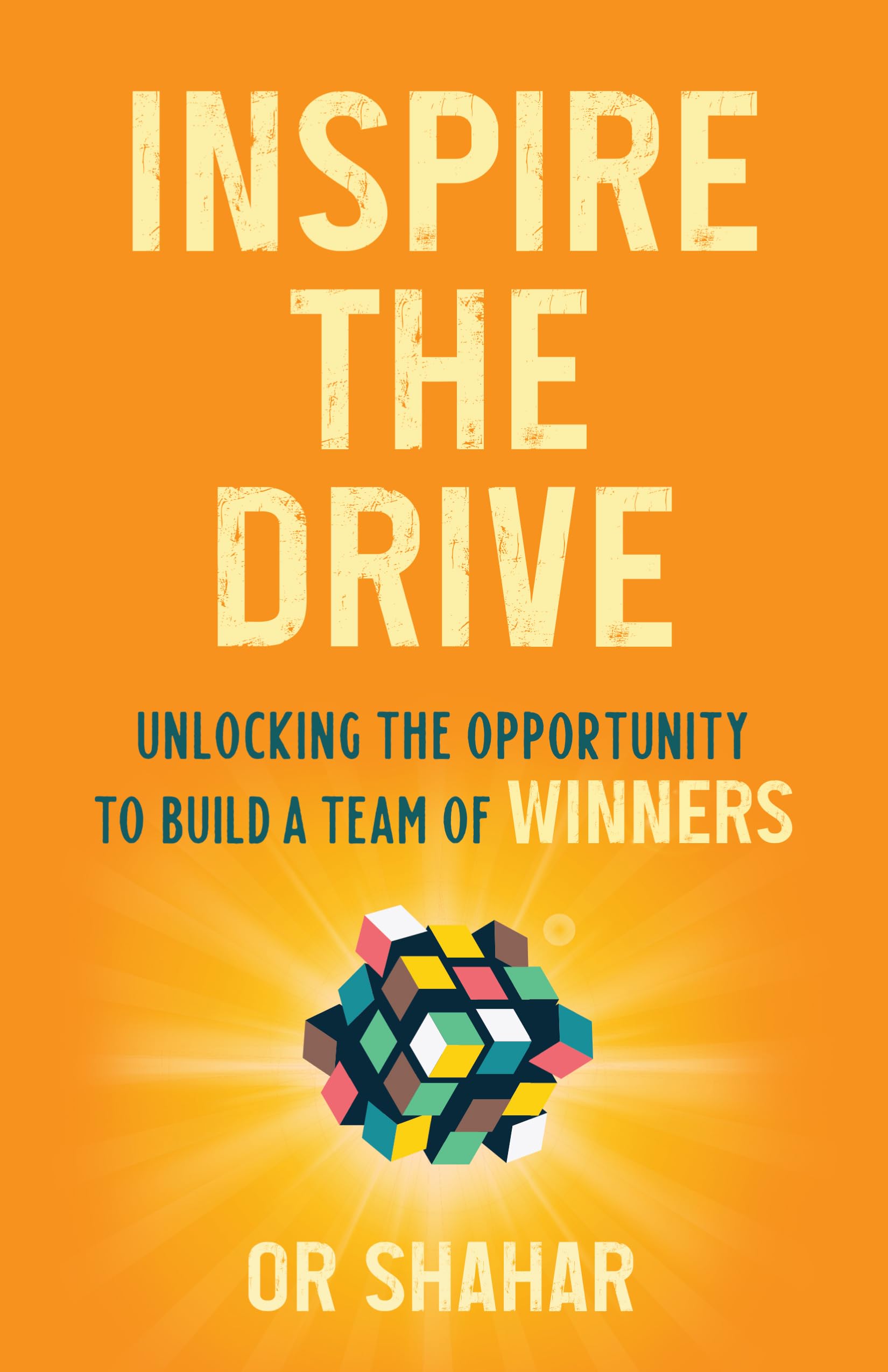 Inspire the Drive: Unlocking the Opportunity to Build a Team of Winners