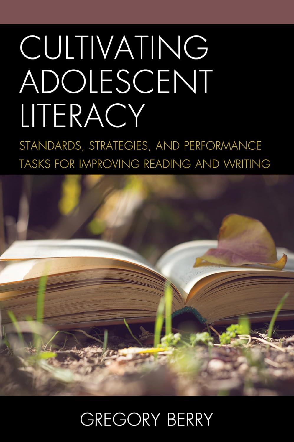 Cultivating Adolescent Literacy: Standards, Strategies, and Performance Tasks for Improving Reading and Writing