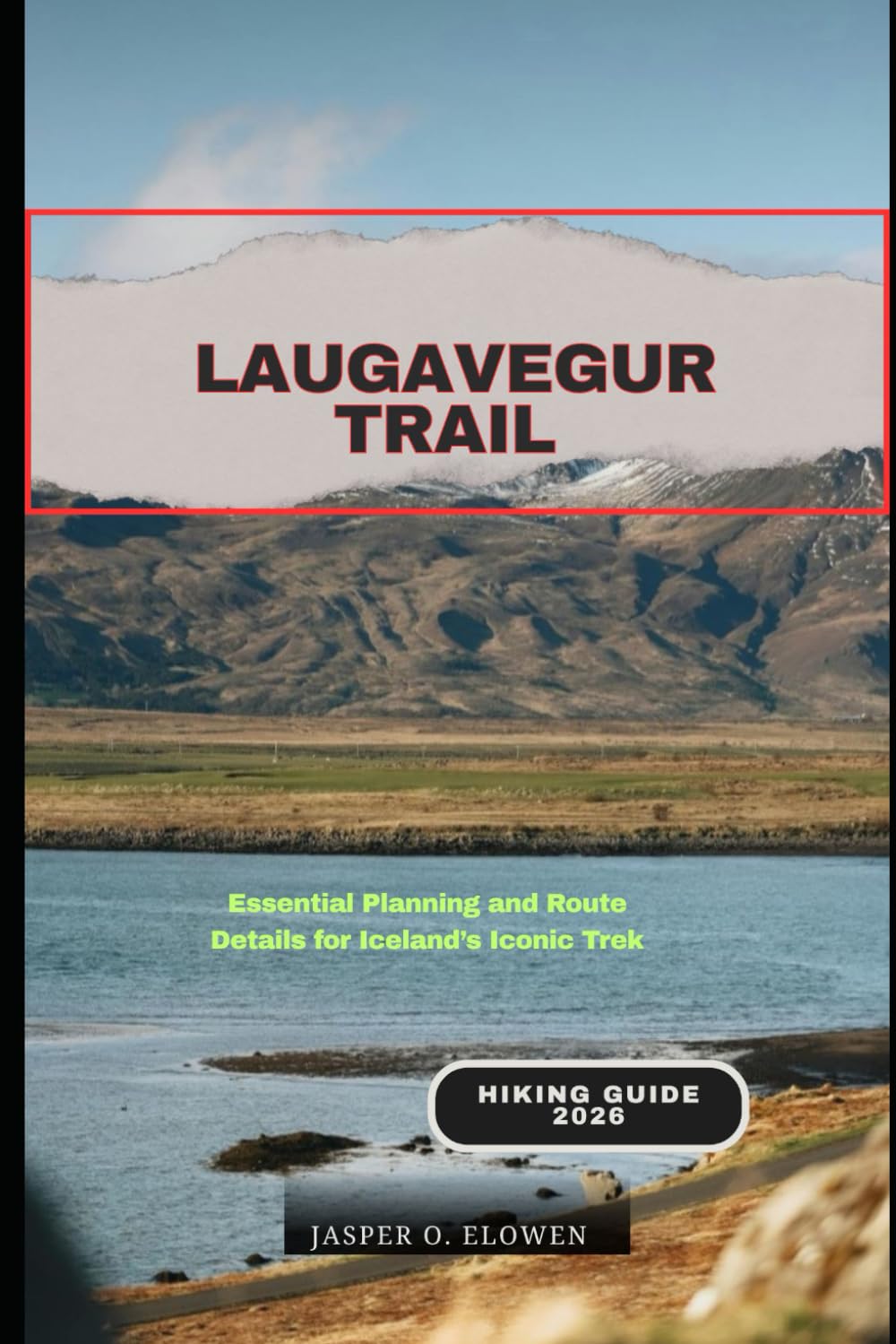 LAUGAVEGUR TRAIL HIKING GUIDE 2026: Essential Planning and Route Details for Iceland’s Iconic Trek