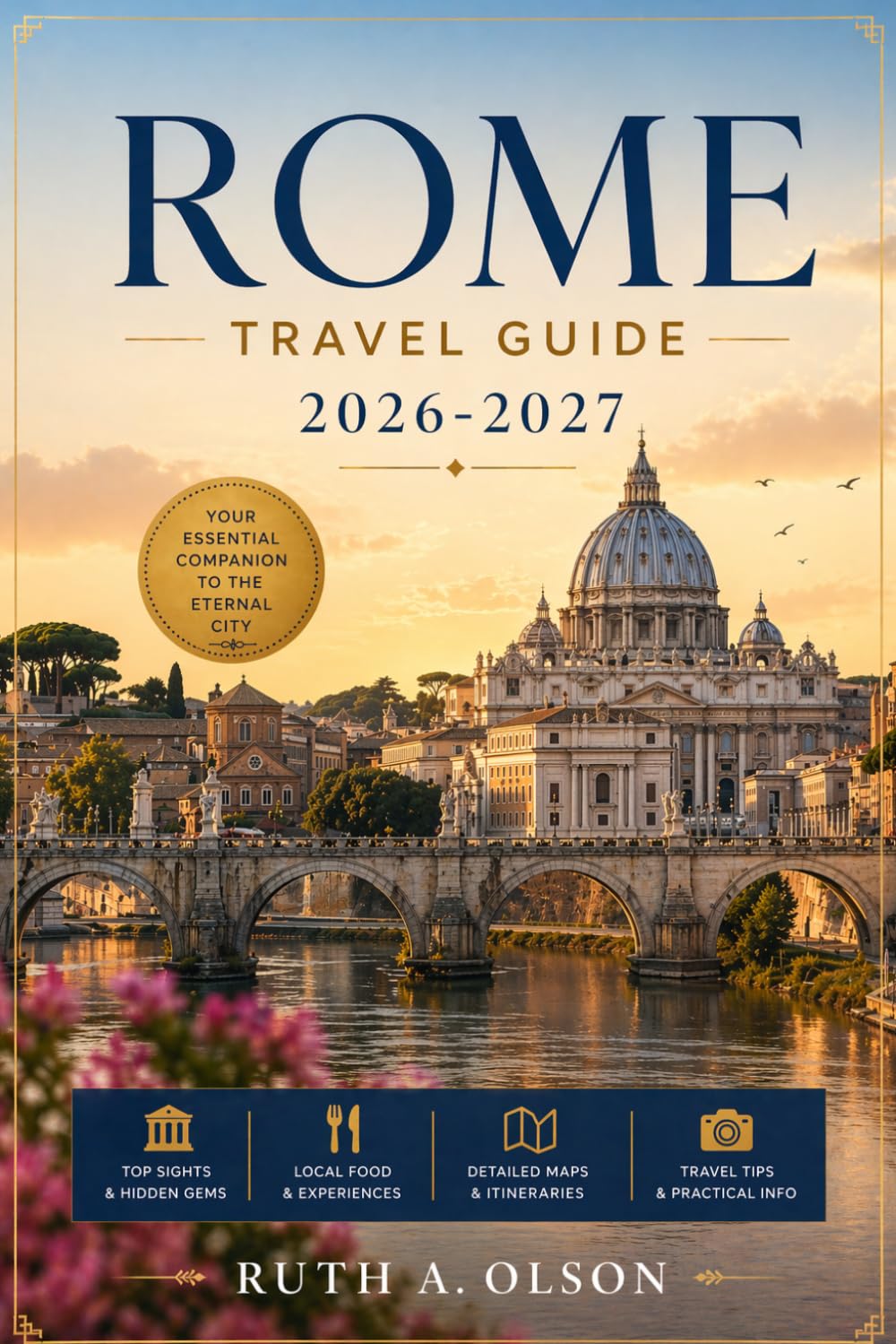 ROME TRAVEL GUIDE 2026 – 2027: The Ultimate Rome Travel Guide to Ancient Ruins, Vatican Secrets & Hidden Trattoria - Curated Itineraries, Neighborhood ... & Day Trips for First-Time & Return Visitors