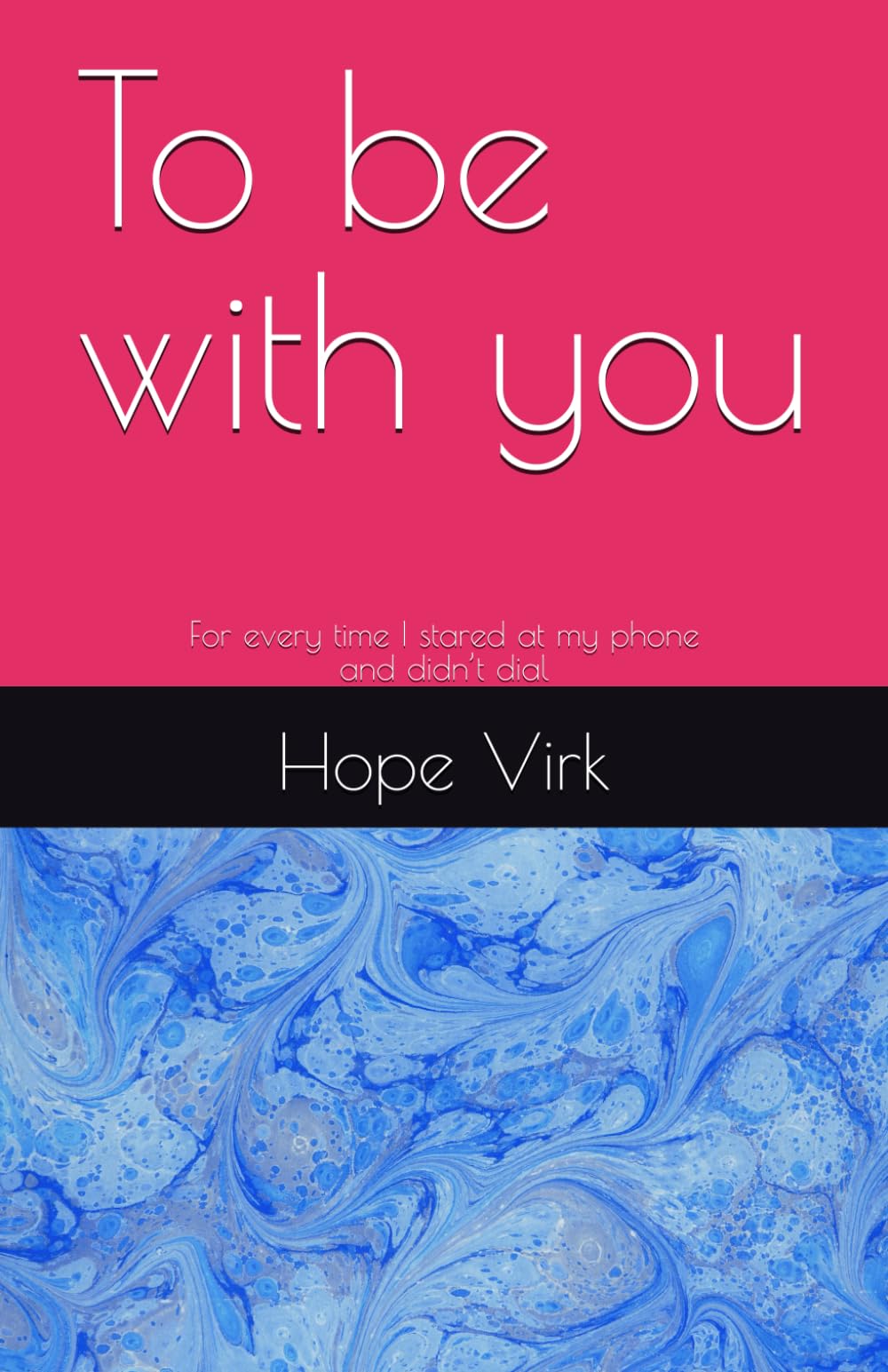 To be with you: For every time I stared at my phone and didn’t dial