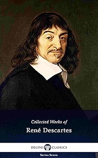 Delphi Collected Works of René Descartes (Illustrated) (Delphi Series Seven Book 25)