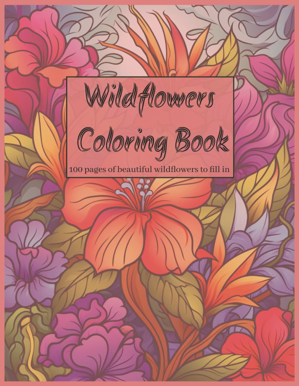 Wildflowers Coloring Book: 100 Beautiful Pages