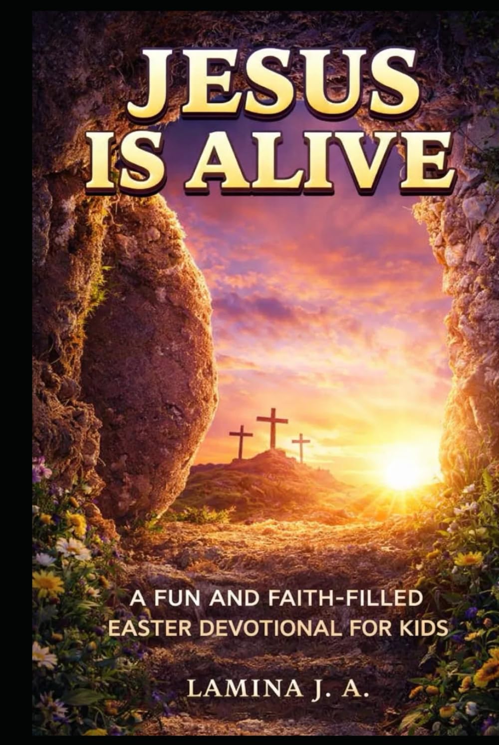 JESUS IS ALIVE: A FUN AND FAITH-FILLED EASTER DEVOTIONAL FOR KIDS