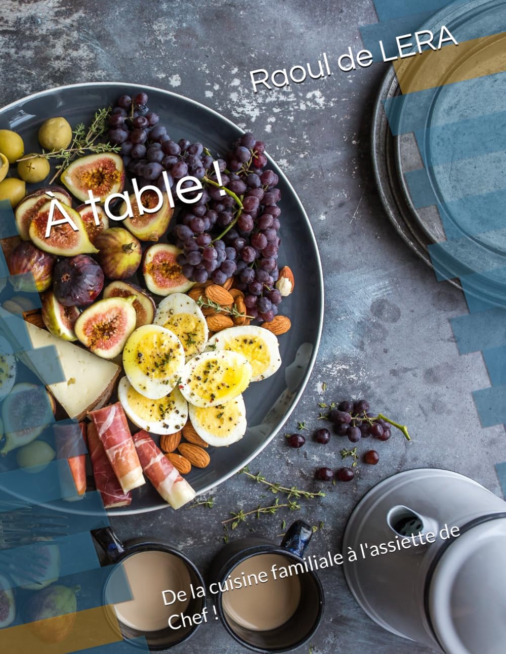 À table !: De la cuisine familiale à l'assiette de Chef !