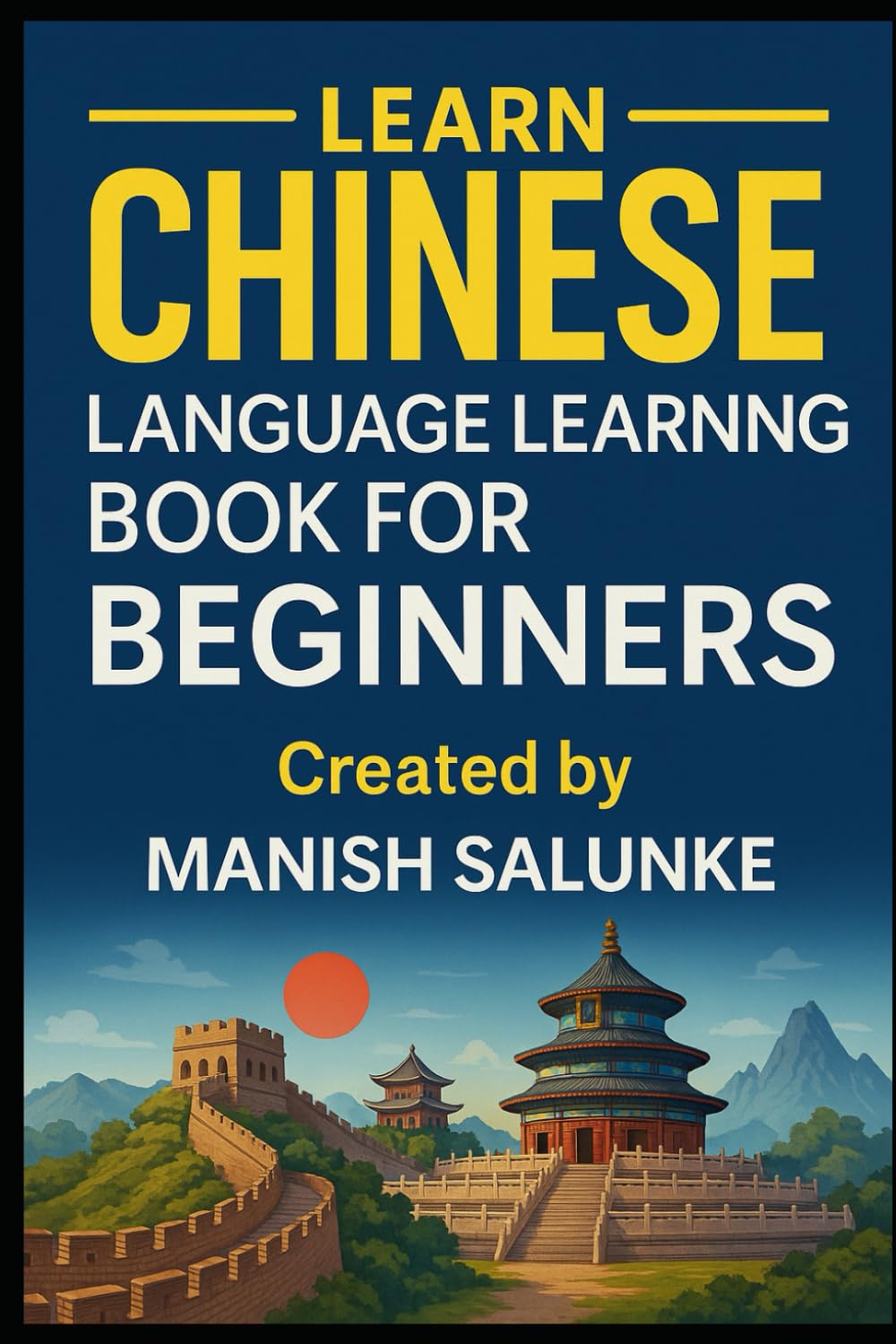 Chinese Language Learning Book For Beginners: Everything You Need to Start Understanding and Speaking Mandarin: 4 (Complete Beginner’s Language Learning Series: Master Essential Phrases & Grammar)