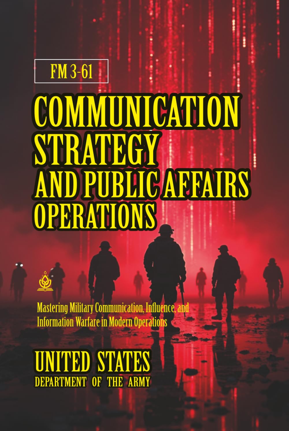 FM 3-61 Communication Strategy and Public Affairs Operations: [Annotated] Mastering Military Communication, Influence, and Information Warfare in Modern Operations