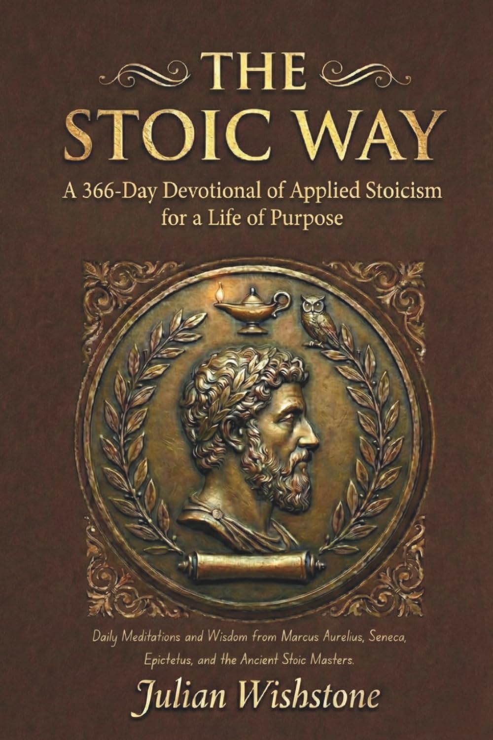 The Stoic Way: A 366-Day Devotional of Applied Stoicism for a Life of Purpose: Daily Meditations and Wisdom from Marcus Aurelius, Seneca, Epictetus, ... Masters. (Daily Devotional of Stoic Wisdom)