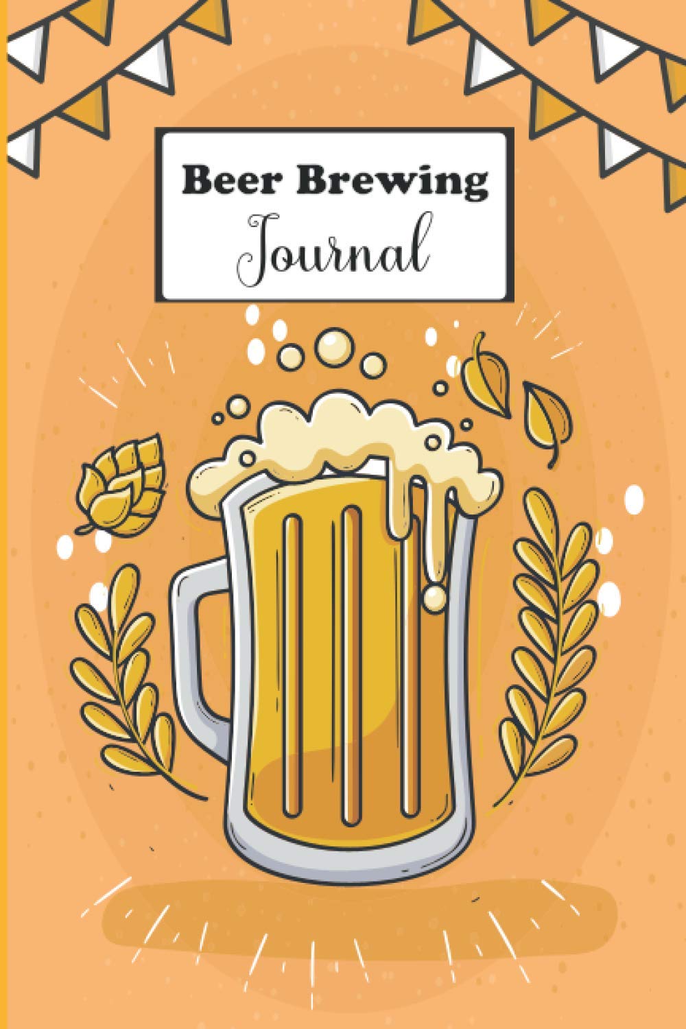 Beer Brewing Journal: Craft Beer Brewing Notebook | Beer Review Log Book | Beer Notebook | Craft Beer Journal | Beer Tasting Log book | Beer Journal | Beer Brewing Logbook | Beer Log Book