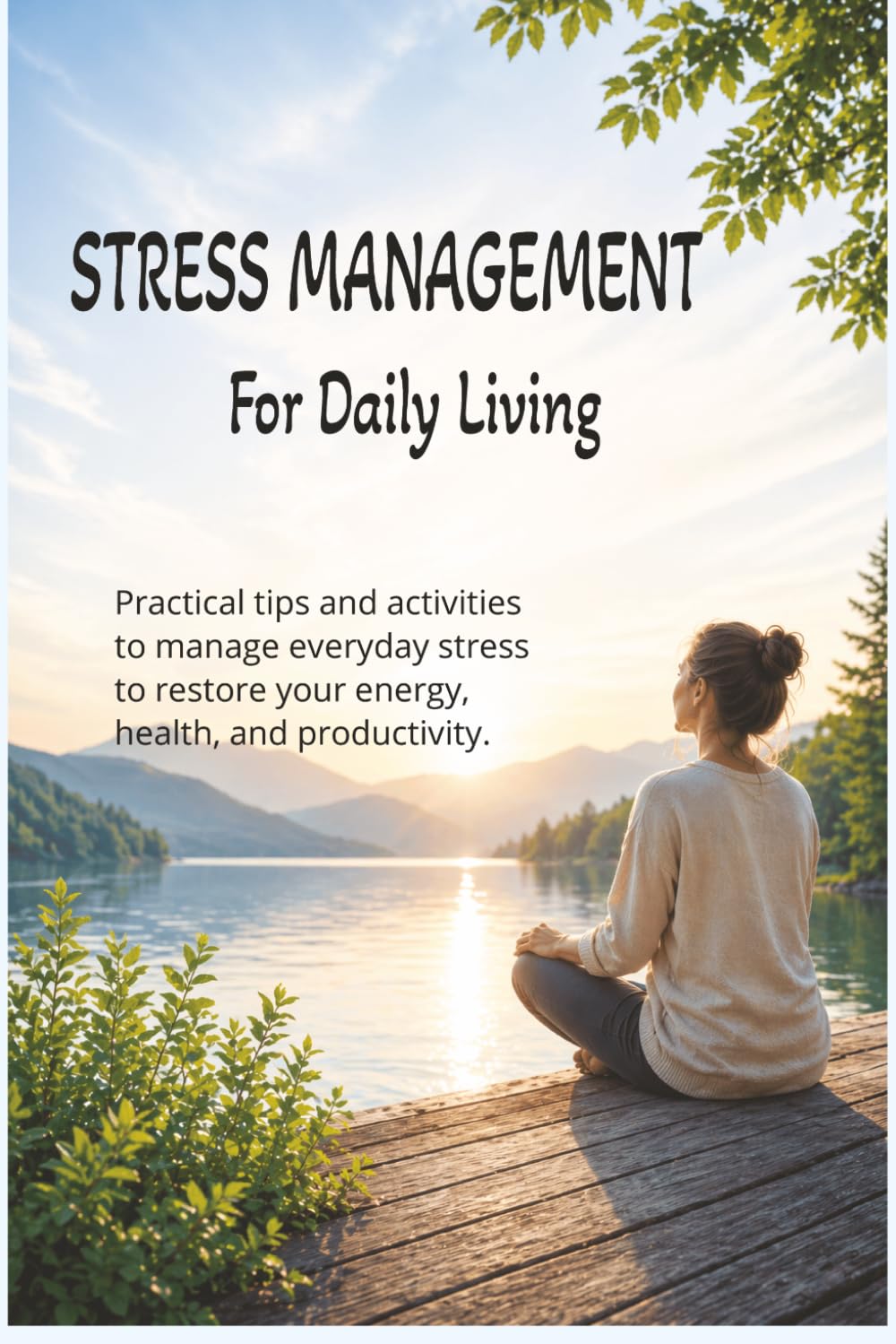 Stress Management for Daily Living: Practical Tips and Activities to Manage Everyday Stress to Restore Your Energy, Health, and Producitivity