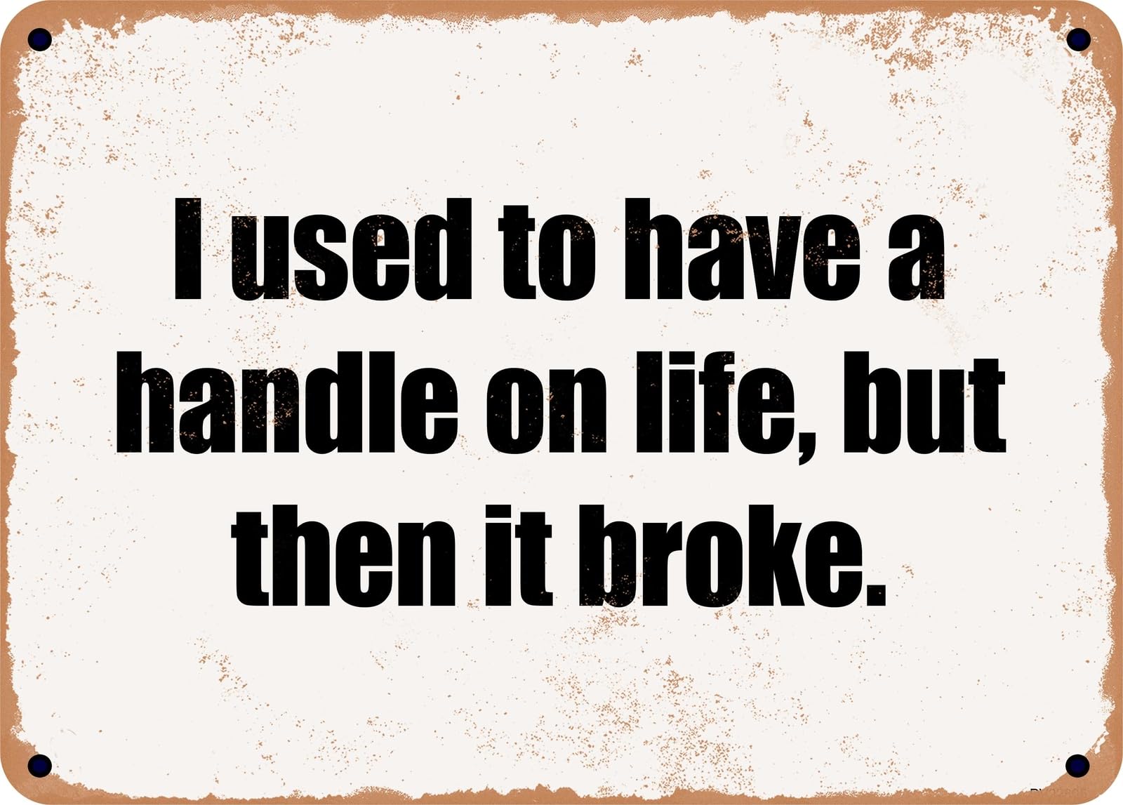 Miaomansenstore Metal Sign - I Used To Have A Handle On Life, But Then It Broke Home Decor