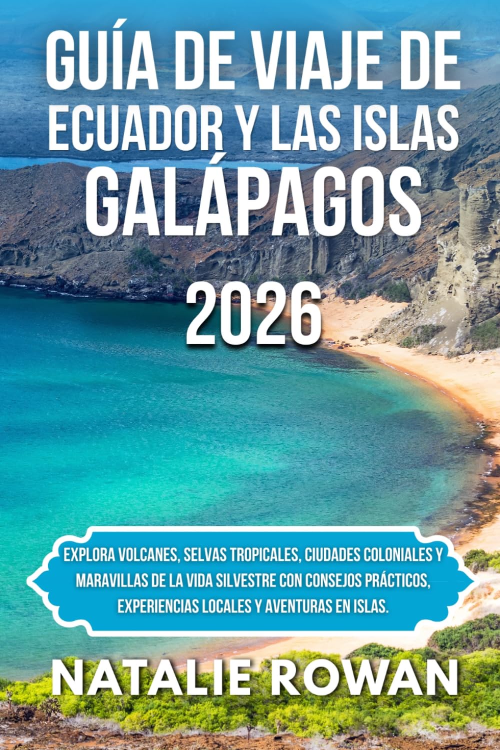 GUÍA DE VIAJE DE ECUADOR Y LAS ISLAS GALÁPAGOS 2026: Explora volcanes, selvas tropicales, ciudades coloniales y maravillas de la vida silvestre con ... experiencias locales y aventuras en islas.