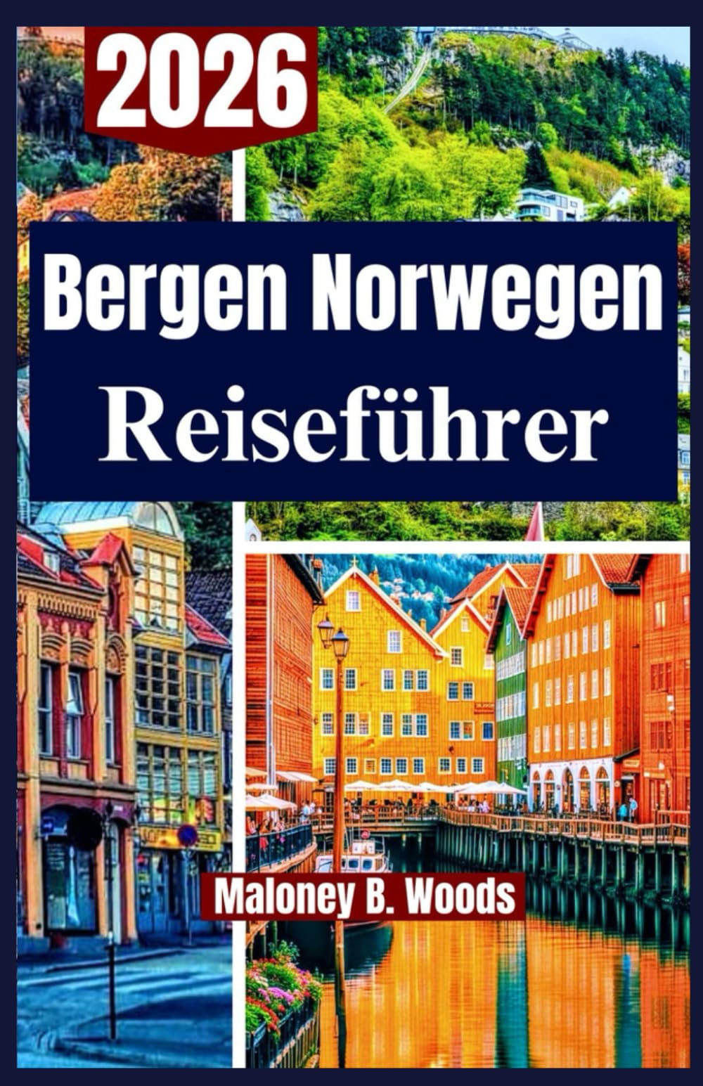 BERGEN NORWEGEN REISEFÜHRER 2026: Ein Praktischer Reiseführer für Landschaften, Kultur, Fjorde und Lokales Leben Erlebnisse