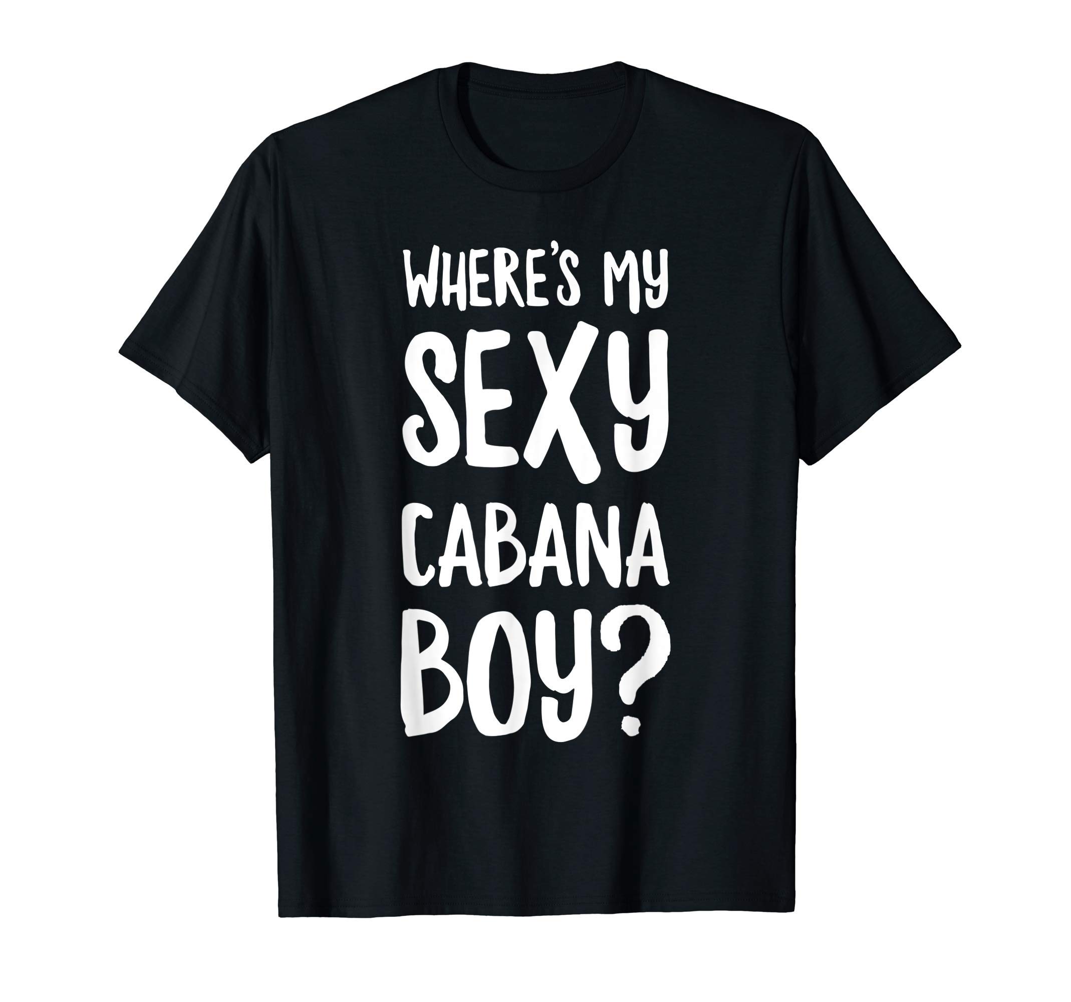 Where's My Sexy Cabana Boy? T-Shirt