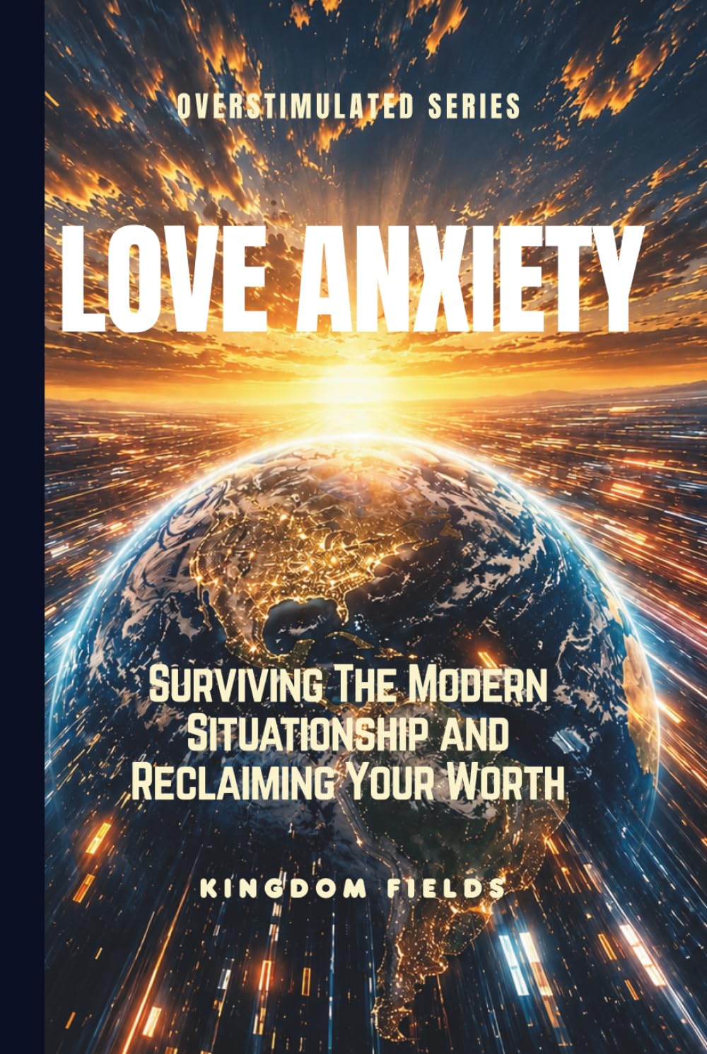LOVE ANXIETY: Surviving The Modern Situationship and Reclaiming Your Worth (OVERSTIMULATED SERIES)