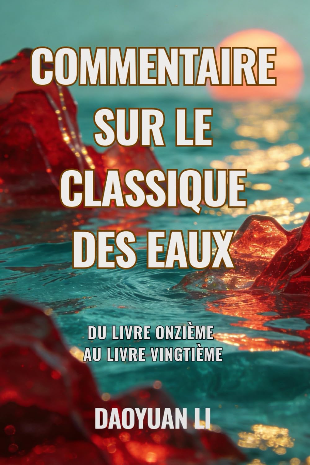Commentaire sur le Classique des Eaux: Du Livre onzième au Livre vingtième